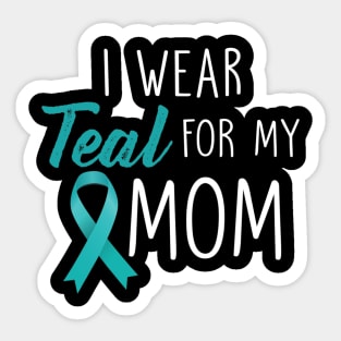 I Wear Teal For My Mom Ovarian Cancer Awareness Sticker